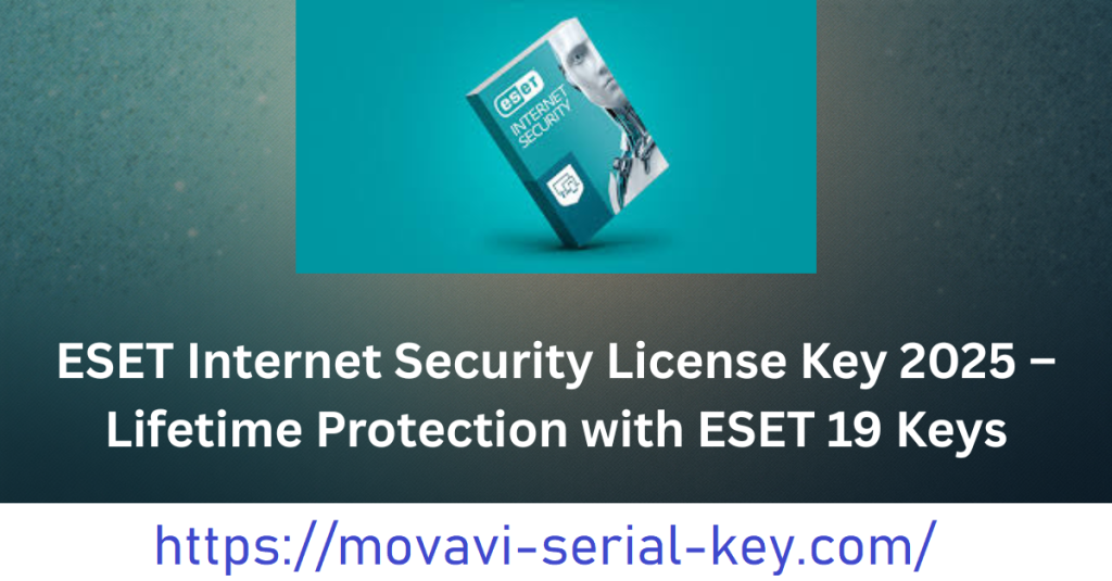 ESET Internet Security License Key 2025 Free ESET 19 Keys [Lifetime]