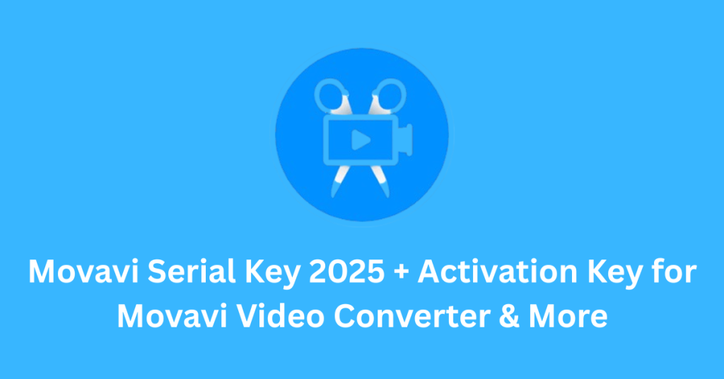 Movavi Serial Key 2025 + Activation Key for Movavi Video Converter & More